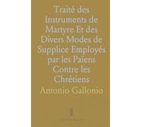 Traité des Instruments de Martyre Et des Divers Modes de Supplice Employés par les Païens Contre les Chrétiens
