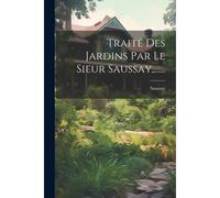 Traité Des Jardins Par Le Sieur Saussay, ......