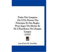 Traite Des Langues: Ou L'On Donne Des Principes Et Des Regles Pour Juger Du Merite Et de L'Excellence de Chaque Langue (1703) Tremblay, Jean Frain Du (Auteur)