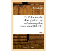 Traité des maladies chirurgicales et des opérations qui leur conviennent. Tome 2 - Alexis Boyer - Hachette Bnf - broché - Livre