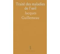 Traité des maladies de l'œil: 113 Affections, symptômes et gestes opératoires dans la pratique ancienne