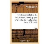 Traité des maladies des articulations, accompagné d'un atlas de 16 planches. Atlas Amédée Bonnet (Auteur)