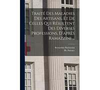 Traité des maladies des artisans, et de celles qui résultent des diverses professions, d'après Ramazzini ...