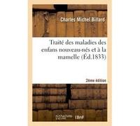 Traité des maladies des enfans nouveau-nés et à la mamelle 2e édition Charles Michel Billard (Auteur)
