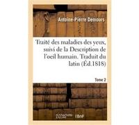 Traité des maladies des yeux. Traduit du latin. Tome 2 Antoine-Pierre Demours (Auteur), Samuel Thomas von Soemmerring (Auteur)