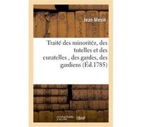 Traité des minoritéz, des tutelles et des curatelles, des gardes, des gardiens Mesle Jean (Auteur)