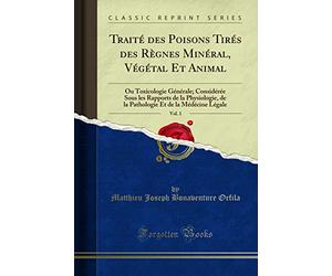 Traité Des Poisons Tirés Des Règnes Minéral, Végétal Et Animal, Vol. 1: Ou Toxicologie Générale; Considérée Sous Les Rapports de la Physiologie, de la ... Et de la Médécine Légale (Classic Reprint)