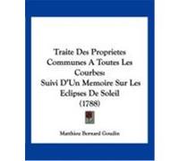Traite Des Proprietes Communes a Toutes Les Courbes: Suivi D'Un Memoire Sur Les Eclipses de Soleil (1788) Goudin, Matthieu Bernard (Auteur)