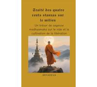 Traité des quatre cents stanzas sur le milieu: Un trésor de sagesse madhyamaka sur le vide et la cultivation de la libération