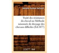 Traité des résistances du cheval ou Méthode raisonnée de dressage des chevaux difficiles (Éd.1877)