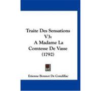 Traite Des Sensations V3: A Madame La Comtesse de Vasse (1792) Condillac, Etienne Bonnot De (Auteur)