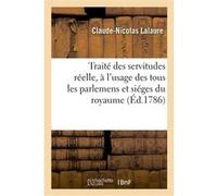Traité des servitudes réelle, à l'usage des tous les parlemens et siéges du royaume Claude-Nicolas Lalaure (Auteur)