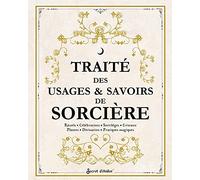 Traité des usages et savoirs de sorcière: Rituels, célébrations, sortilèges, cristaux, plantes, divination, pratiques magiques