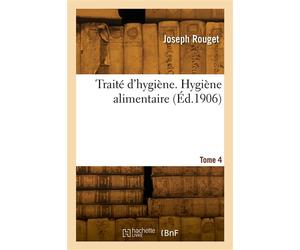 Traité d'hygiène. Tome 4. Hygiène alimentaire - Rouget Joseph - Hachette Bnf - broché - Livre