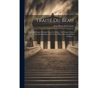 Traité Du Beau: Où L'on Montre En Quoi Consiste Ce Que L'on Nomme Ainsi, Par Des Exemples Tirez De La Plûpart Des Arts & Des Sciences.