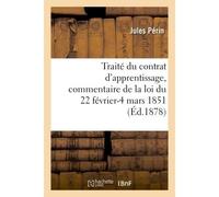 Traité du contrat d'apprentissage, commentaire de la loi du 22 février-4 mars 1851 - Jules Périn - Hachette Bnf - broché - Livre