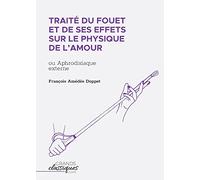 Traité du fouet et de ses effets sur le physique de l'amour: ou Aphrodisiaque externe