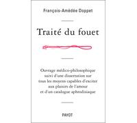 Traité du fouet Suivi d'une dissertation sur tous les moyens capables d'exciter aux plaisirs de l'amour et d'un catalogue aphrodisiaque - François-Amédée Doppet - Payot - broché - Essai