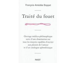 Traité du fouet Suivi d'une dissertation sur tous les moyens capables d'exciter aux plaisirs de l'amour et d'un catalogue aphrodisiaque - François-Amédée Doppet - Payot - broché - Essai