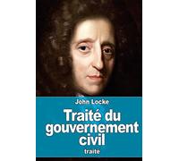 Traité du gouvernement civil: De sa véritable origine, de son étendue et de sa fin