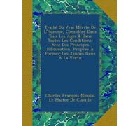Traité Du Vrai Mérite De L'Homme, Considéré Dans Tous Les Âges & Dans Toutes Les Conditions: Avec Des Principes D'Éducation, Propres À Former Les Jeunes Gens À La Vertn