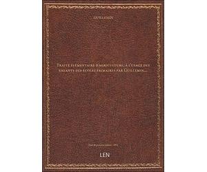 Traité élémentaire d'agriculture, à l'usage des enfants des écoles primaires par Guillemin,... [édition 1852]