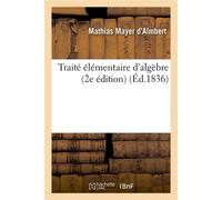 Traité élémentaire d'algèbre (2e édition) (Éd.1836) 2e edition) (ed.1836 - Mathias Mayer d'Almbert - Hachette Bnf - broché - Livre