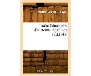 Traité élémentaire d'anatomie. 4e édition - Antoine-Laurent-Jessé Bayle - Hachette Bnf - broché - Livre
