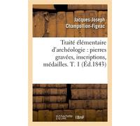 Traité élémentaire d'archéologie : pierres gravées, inscriptions, médailles. T. 1 (Éd.1843) - Jacques-Joseph Champollion-Figeac - Hachette Bnf - broché - Livre