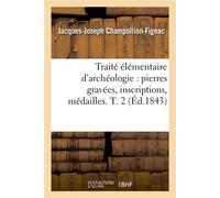 Traité élémentaire d'archéologie : pierres gravées, inscriptions, médailles. T. 2 (Éd.1843) - Jacques-Joseph Champollion-Figeac - Hachette Bnf - broché - Livre