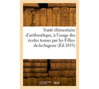 Traité élémentaire d'arithmétique, à l'usage des écoles tenues par les Filles-de-la-Sagesse - Filles De La Sagesse - Hachette Bnf - broché - Livre