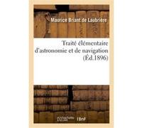 Traité élémentaire d'astronomie et de navigation Maurice Briant de Laubrière (Auteur)