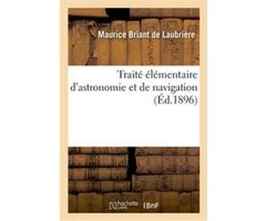 Traité élémentaire d'astronomie et de navigation Maurice Briant de Laubrière (Auteur)