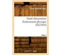 Traité élémentaire d'astronomie physique. Tome 1 - Édouard Biot - Hachette Bnf - broché - Livre