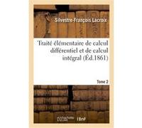 Traité élémentaire de calcul différentiel et de calcul intégral. Tome 2 Silvestre-François Lacroix (Auteur), Charles Hermite (Auteur)