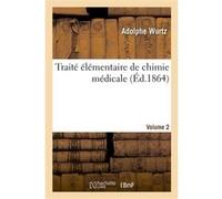 Traité élémentaire de chimie médicale. Volume 2 Adolphe Wurtz (Auteur)