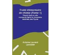Traité Élémentaire De Chimie (Tome 1); Présenté Dans Un Ordre Nouveau Et D'après Les Découvertes Modernes; Avec Figures