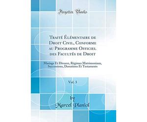 Traité Élémentaire de Droit Civil, Conforme au Programme Officiel des Facultés de Droit, Vol. 3: Mariage Et Divorce, Régimes Matrimoniaux, Successions, Donations Et Testaments (Classic Reprint)