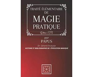 TRAITÉ ÉLÉMENTAIRE DE MAGIE PRATIQUE: Histoire et Bibliographie de l'Évocation Magique par PAPUS - Dr. Gérard Encausse - Édition 1893