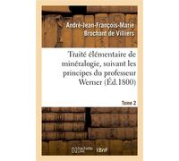 Traité élémentaire de minéralogie, suivant les principes du professeur Werner. Tome 2 - André-Jean-François-Marie Brochant de Villiers - Hachette Bnf - broché - Livre