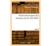 Traité élémentaire des chemins de fer. Tome 4 - Auguste Perdonnet - Hachette Bnf - broché - Livre