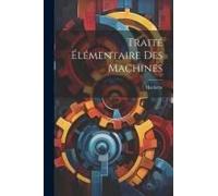 Traité Élémentaire Des Machines