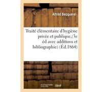 Traité élémentaire d'hygiène privée et publique, 3e édition avec additions et bibliographie - Alfred Becquerel - Hachette Bnf - broché - Livre