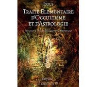 Traité élémentaire d'occultisme et d'astrologie - Initiation à l'étude de l'ésotérisme Hermétique