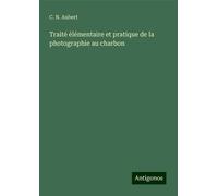 Traité Élémentaire Et Pratique De La Photographie Au Charbon