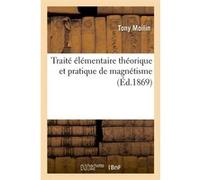 Traité élémentaire théorique et pratique de magnétisme (Éd.1869) Tony Moilin (Auteur)