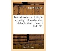 Traité et manuel synthétiques et pratiques des codes pénal et d'instruction criminelle