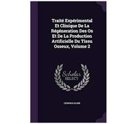 Traité Expérimental Et Clinique De La Régéneration Des Os Et De La Production Artificielle Du Tissu Osseux, Volume 2