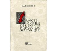 Traite Familier De L'Exacte Preparation Spagyrique. Des Medicaments Pris D'Entre Les Mineraux, Animaux Et Vegetaux