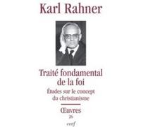 Traite fondamental de la foi Karl Rahner (Auteur), MAURICE EVELYNE (Editeur général), Olivier Riaudel (Auteur)